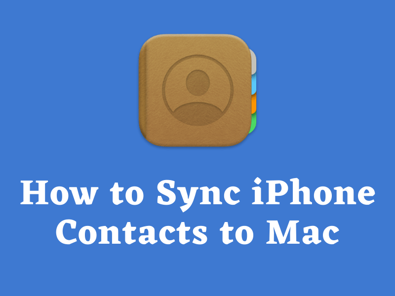 4 Practical Methods on How to Sync iPhone Contacts to Mac