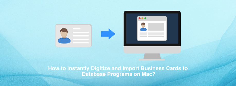 How to Instantly Digitize and Import Business Cards to Database Programs (Contacts, Mail, AirDrop, etc) on Mac?