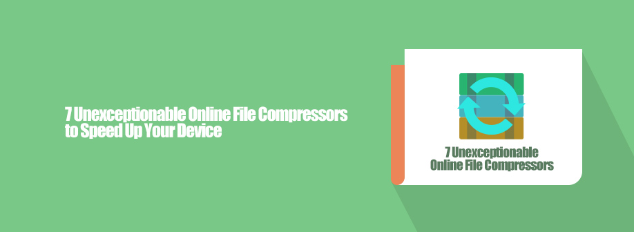 7 Unexceptionable Online File Compressors to Speed Up Your Device